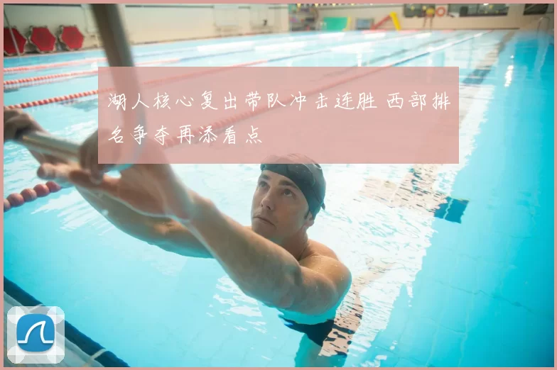 湖人核心复出带队冲击连胜 西部排名争夺再添看点
