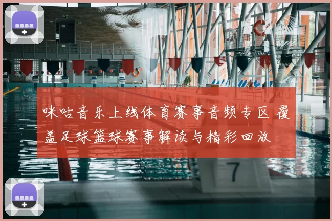 咪咕音乐上线体育赛事音频专区 覆盖足球篮球赛事解读与精彩回放