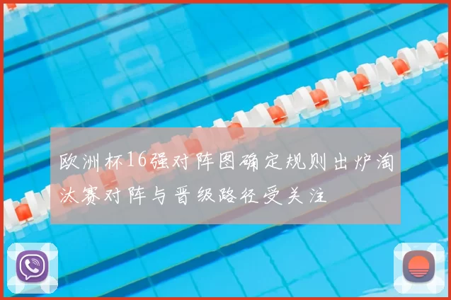 欧洲杯16强对阵图确定规则出炉淘汰赛对阵与晋级路径受关注