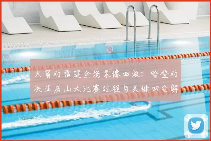 火箭对雷霆全场录像回放：哈登对决亚历山大比赛过程与关键回合解析
