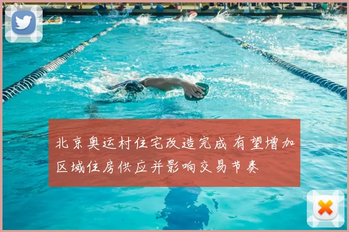 北京奥运村住宅改造完成 有望增加区域住房供应并影响交易节奏