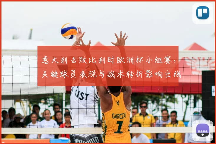 意大利击败比利时欧洲杯小组赛,关键球员表现与战术转折影响出线