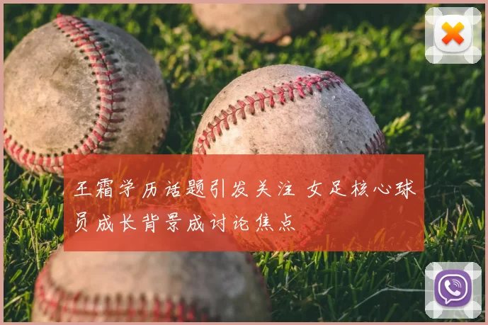 王霜学历话题引发关注 女足核心球员成长背景成讨论焦点