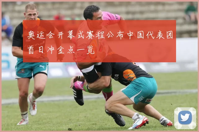 奥运会开幕式赛程公布中国代表团首日冲金点一览